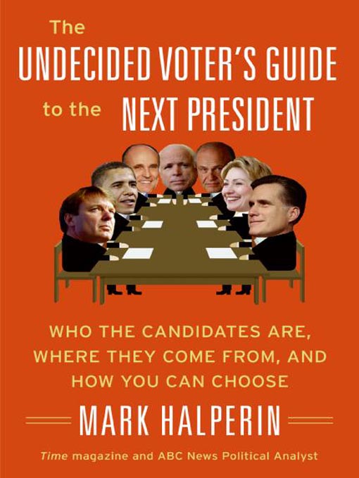 Title details for The Undecided Voter's Guide to the Next President by Mark Halperin - Available